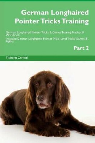 Cover of German Longhaired Pointer Tricks Training German Longhaired Pointer Tricks & Games Training Tracker & Workbook. Includes