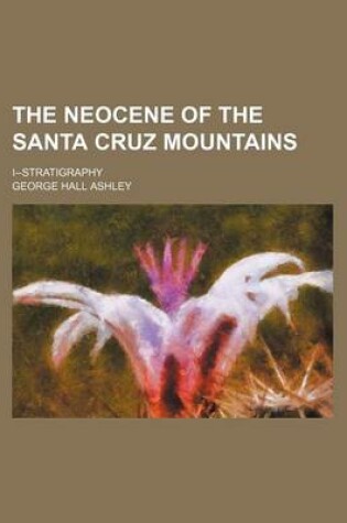 Cover of The Neocene of the Santa Cruz Mountains; I--Stratigraphy