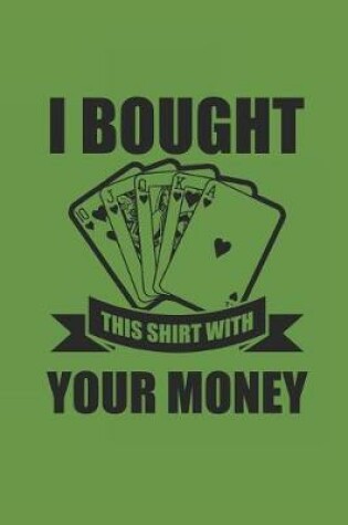 Cover of I Bought This Shirt with Your Money