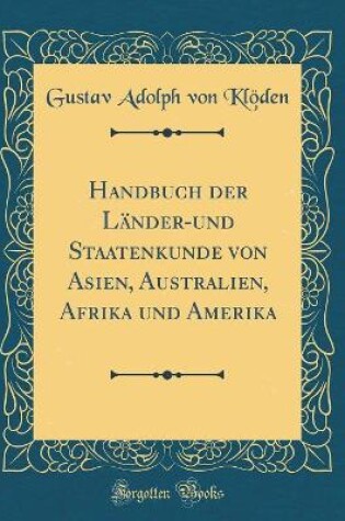 Cover of Handbuch der Länder-und Staatenkunde von Asien, Australien, Afrika und Amerika (Classic Reprint)