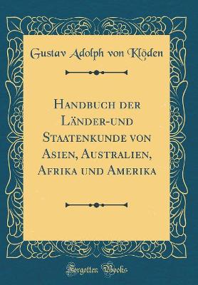 Book cover for Handbuch der Länder-und Staatenkunde von Asien, Australien, Afrika und Amerika (Classic Reprint)