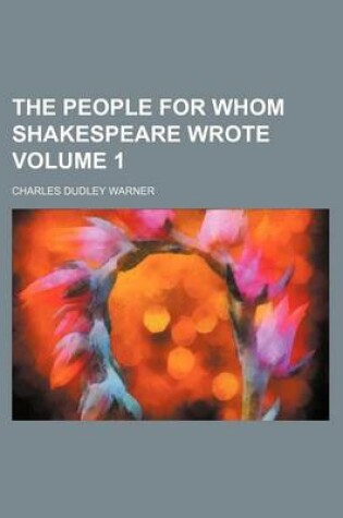 Cover of The People for Whom Shakespeare Wrote Volume 1