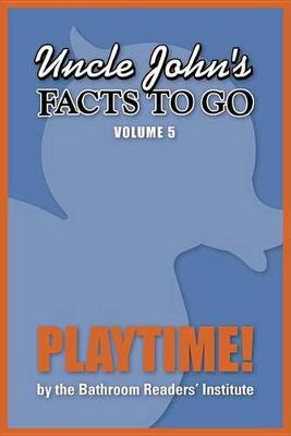 Book cover for Uncle John's Facts to Go Playtime!