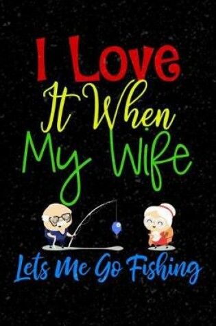 Cover of I Love It When My Wife Let's Me Go Fishing