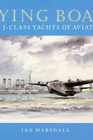 Cover of Flying Boats: the J Class Yachts of Aviation