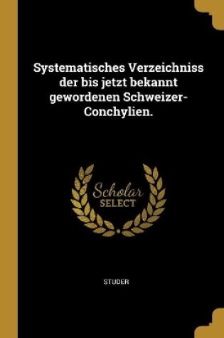 Cover of Systematisches Verzeichniss der bis jetzt bekannt gewordenen Schweizer-Conchylien.