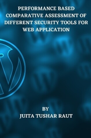 Cover of Performance Based Comparative Assessment of Different Security Tools for Web Application