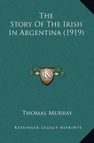 Cover of The Story Of The Irish In Argentina (1919)