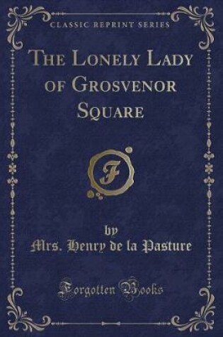 Cover of The Lonely Lady of Grosvenor Square (Classic Reprint)