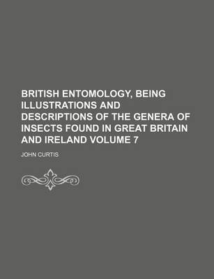 Book cover for British Entomology, Being Illustrations and Descriptions of the Genera of Insects Found in Great Britain and Ireland Volume 7