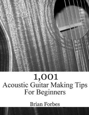 Book cover for 1,001 Acoustic Guitar Making Tips For Beginners