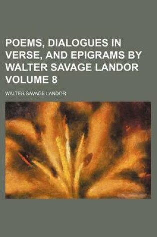 Cover of Poems, Dialogues in Verse, and Epigrams by Walter Savage Landor Volume 8