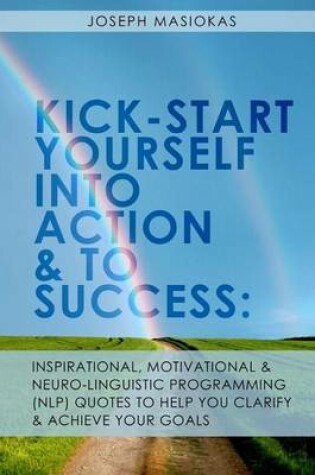 Cover of Kick-Start Yourself Into Action And To Success