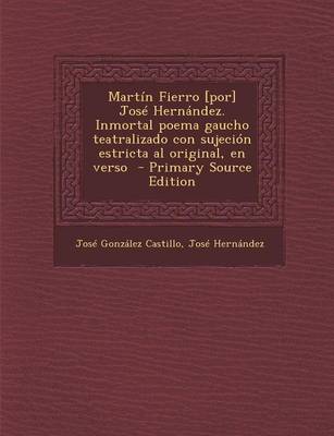 Book cover for Martin Fierro [Por] Jose Hernandez. Inmortal Poema Gaucho Teatralizado Con Sujecion Estricta Al Original, En Verso - Primary Source Edition