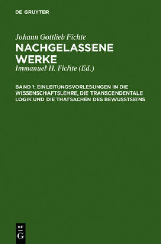 Cover of Einleitungsvorlesungen in Die Wissenschaftslehre, Die Transcendentale Logik Und Die Thatsachen Des Bewusstseins