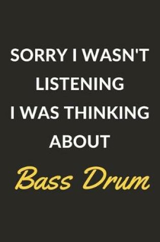 Cover of Sorry I Wasn't Listening I Was Thinking About Bass Drum