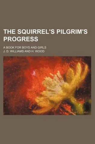 Cover of The Squirrel's Pilgrim's Progress; A Book for Boys and Girls