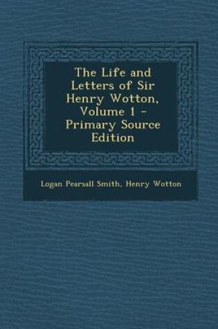 Cover of The Life and Letters of Sir Henry Wotton, Volume 1 - Primary Source Edition