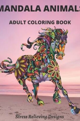 Cover of Mandala Animals Adult Coloring Book Stress Relieving Designs
