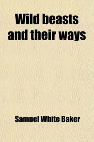 Cover of Wild Beasts and Their Ways (Volume 2); Reminiscences of Europe, Asia, Africa and America