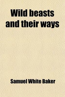 Book cover for Wild Beasts and Their Ways (Volume 2); Reminiscences of Europe, Asia, Africa and America