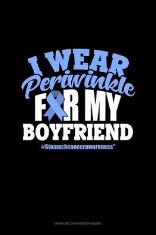 Cover of I Wear Periwinkle For My Boyfriend #StomachCancerAwareness