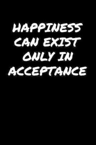 Cover of Happiness Can Exist Only In Acceptance�