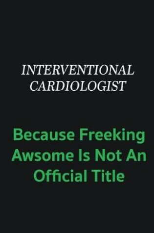 Cover of Interventional cardiologist because freeking awsome is not an offical title