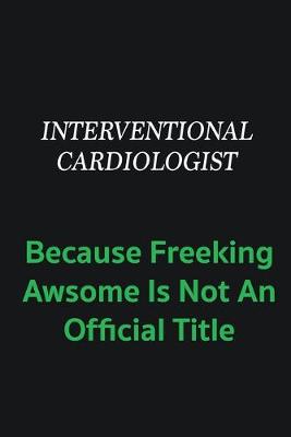 Book cover for Interventional cardiologist because freeking awsome is not an offical title