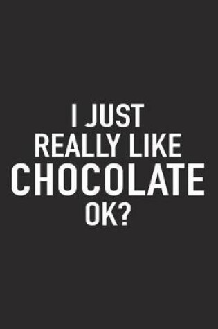 Cover of I Just Really Like Chocolate Ok?