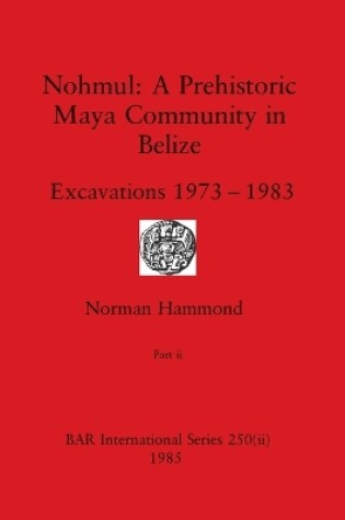 Cover of Nohmul-A Prehistoric Maya Community in Belize, Part ii