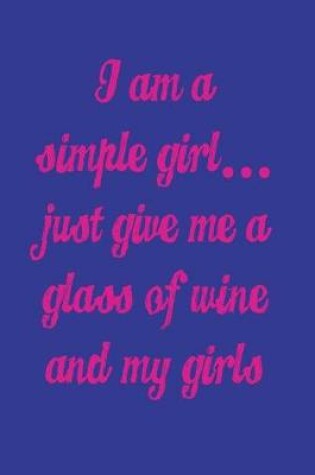 Cover of I'm a Simple Girl Just Give Me a Glass of Wine and My Girls