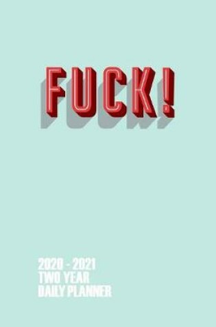 Cover of FUCK! 2020 - 2021 Two Year Daily Planner