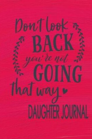 Cover of Daughter Journal - Don't Look Back You're Not Going That Way