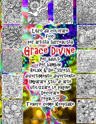 Book cover for Libro da colorare fiori per artista surrealista Grace Divine Per adulti Per bambini Relax & De- stress divertimento divertente Imparare Stili di arte utilizzare le pagine Decorare regalo o Tenere come Keepsake