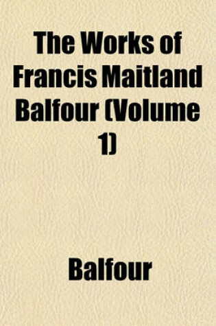 Cover of The Works of Francis Maitland Balfour (Volume 1)