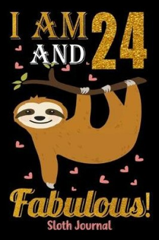 Cover of I Am 24 And Fabulous! Sloth Journal