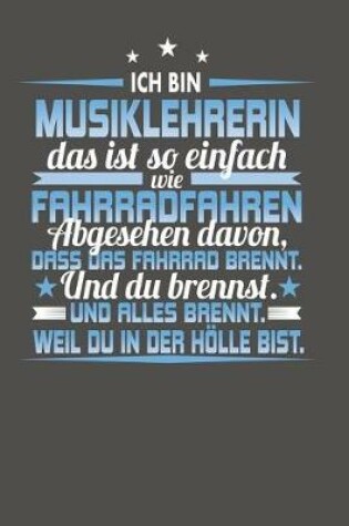 Cover of Ich Bin Musiklehrerin Das Ist So Einfach Wie Fahrradfahren. Abgesehen Davon, Dass Das Fahrrad brennt. Und Du Brennst. Und Alles Brennt. Weil Du In Der Hoelle Bist.