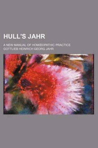 Cover of Hull's Jahr; A New Manual of Hom Opathic Practice