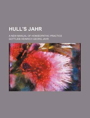 Book cover for Hull's Jahr; A New Manual of Hom Opathic Practice