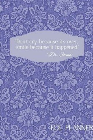 Cover of Don't Cry Because it's Over, Smile Because it Happened EOL Planner