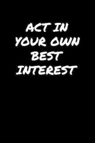 Cover of Act In Your Own Best Interest