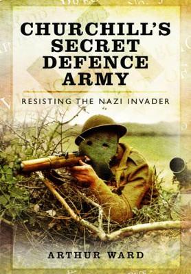 Book cover for Churchill's Secret Defence Army: Resisting the Nazi Invader