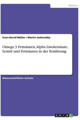 Cover of Omega 3 Fettsauren, Alpha Linolensaure, Leinoel und Fettsauren in der Ernahrung