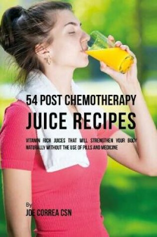 Cover of 54 Post Chemotherapy Juice Recipes