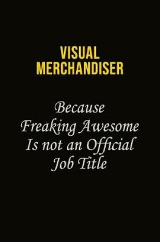 Cover of Visual Merchandiser Because Freaking Awesome Is Not An Official Job Title