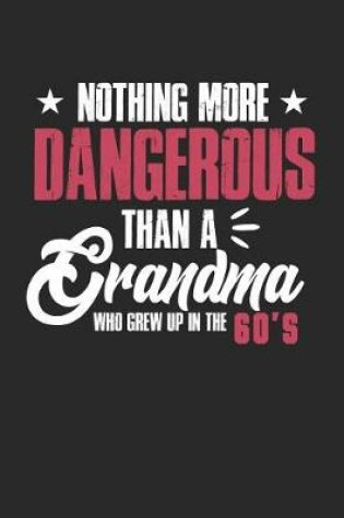 Cover of Nothing More Dangerous Than A Grandma Who Grew Up In The 60's