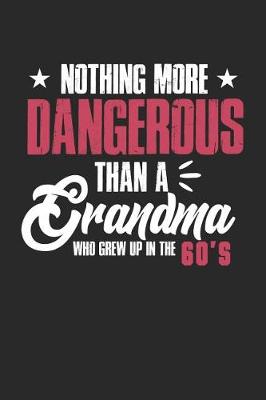 Book cover for Nothing More Dangerous Than A Grandma Who Grew Up In The 60's