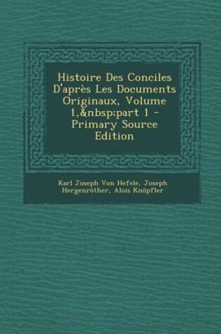 Cover of Histoire Des Conciles D'Apres Les Documents Originaux, Volume 1, Part 1