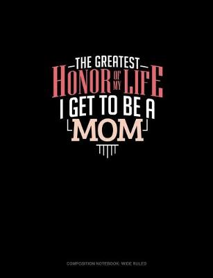 Book cover for The Greatest Honor Of My Life - I Get To Be A Mom